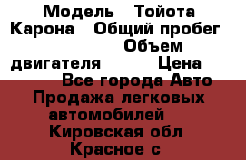  › Модель ­ Тойота Карона › Общий пробег ­ 385 000 › Объем двигателя ­ 125 › Цена ­ 120 000 - Все города Авто » Продажа легковых автомобилей   . Кировская обл.,Красное с.